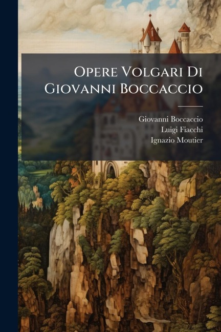 Opere Volgari Di Giovanni Boccaccio - Giovanni Boccaccio, Luigi Fiacchi, Ignazio Moutier