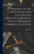 Cover-Bild zum Titel 'History of the Invention and Illustrated Process of Making Foley's Diamond Pointed Gold Pens' von 'John Foley'