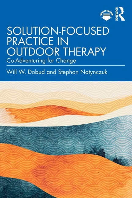 Solution-Focused Practice in Outdoor Therapy - Will W. Dobud, Stephan Natynczuk
