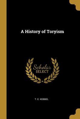 A History of Toryism - T E Kebbel