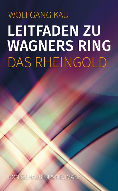 Leitfaden zu Wagners Ring - Das Rheingold - Wolfgang Kau