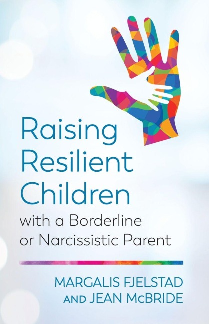 Raising Resilient Children with a Borderline or Narcissistic Parent - Margalis Fjelstad, Jean McBride