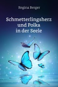 Cover-Bild zum Titel 'Schmetterlingsherz und Polka in der Seele' von 'Regina Berger'