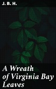 A Wreath of Virginia Bay Leaves - J. B. H.