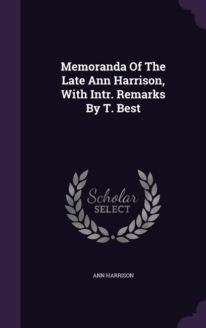 Memoranda of the Late Ann Harrison, with Intr. Remarks by T. Best - Ann Harrison