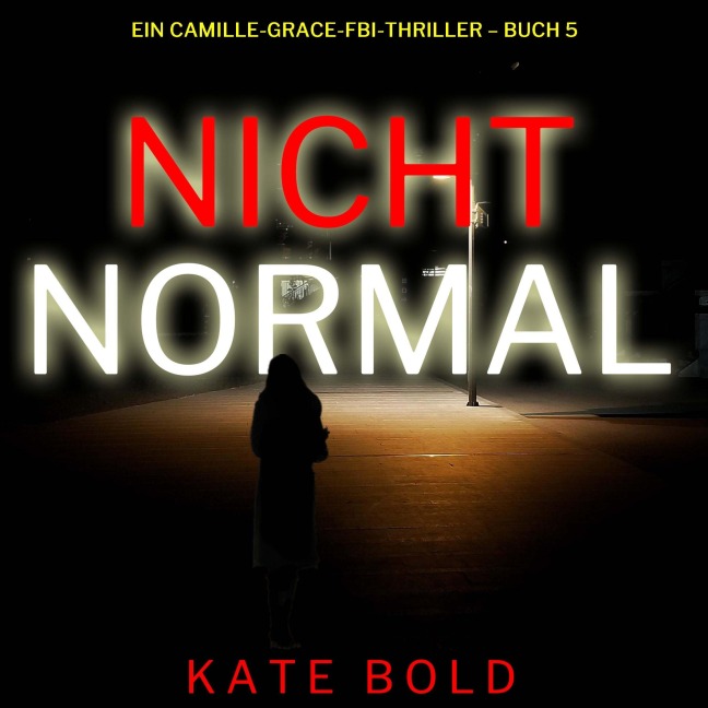 Nicht normal (Ein Camille-Grace-FBI-Thriller ¿ Buch 5) - Kate Bold