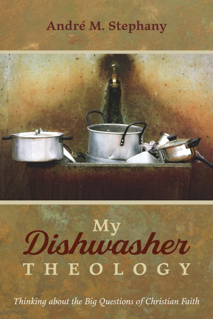 My Dishwasher Theology - André M. Stephany