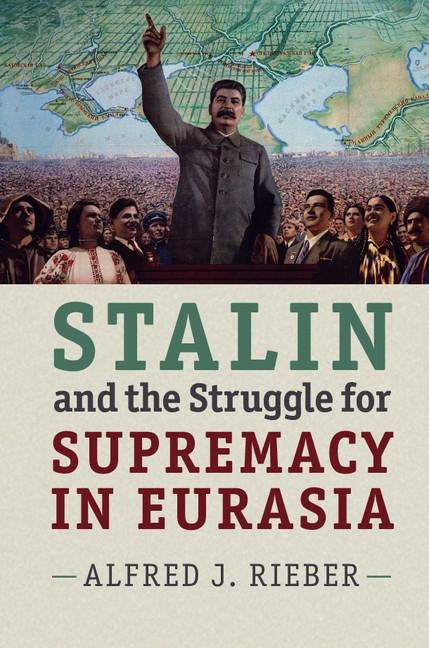 Stalin and the Struggle for Supremacy in Eurasia - Alfred Rieber