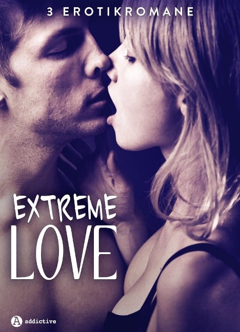 Extreme Love - 3 Erotikromane - Juliette Duval, Heather L. Powell, Kim Grey