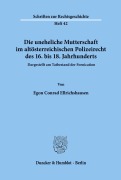 Cover-Bild zum Titel 'Die uneheliche Mutterschaft im altösterreichischen Polizeirecht des 16. bis 18. Jahrhunderts, dargestellt am Tatbestand der Fornication.' von 'Egon Conrad Ellrichshausen'