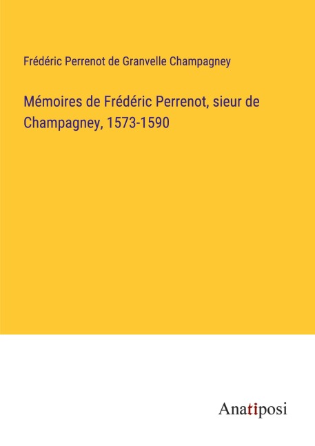 Mémoires de Frédéric Perrenot, sieur de Champagney, 1573-1590 - Frédéric Perrenot de Granvelle Champagney
