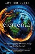 Cover-Bild zum Titel 'Elemental: The New Geography of Climate Change and How We Survive It' von 'Arthur Snell'