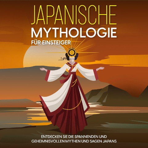 Japanische Mythologie für Einsteiger: Entdecken Sie die spannenden und geheimnisvollen Mythen und Sagen Japans - Maria Kulat