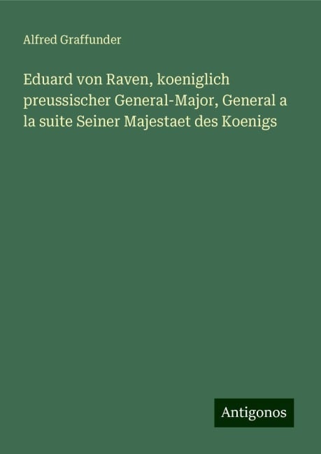 Eduard von Raven, koeniglich preussischer General-Major, General a la suite Seiner Majestaet des Koenigs - Alfred Graffunder