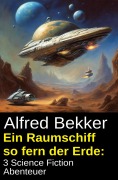 Cover-Bild zum Titel 'Ein Raumschiff so fern der Erde: 3 Science Fiction Abenteuer' von 'Alfred Bekker'