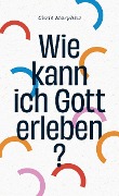 Cover-Bild zum Titel 'Wie kann ich Gott erleben?' von 'Chris Morphew'