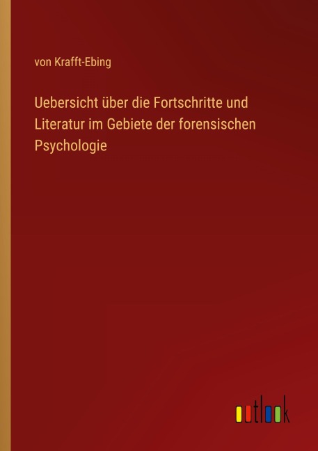 Uebersicht über die Fortschritte und Literatur im Gebiete der forensischen Psychologie - von Krafft-Ebing