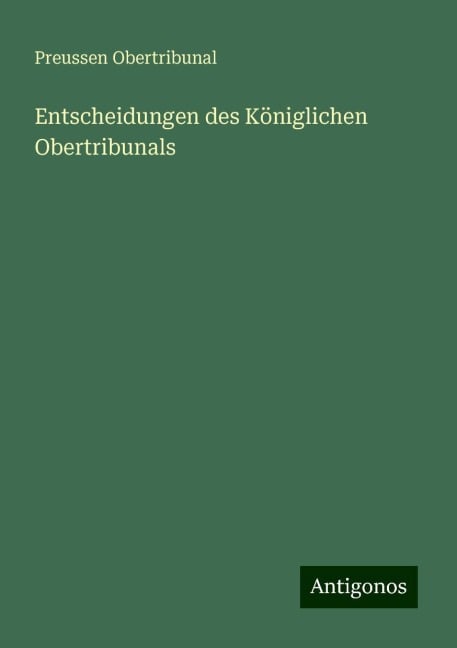 Entscheidungen des Königlichen Obertribunals - Preussen Obertribunal