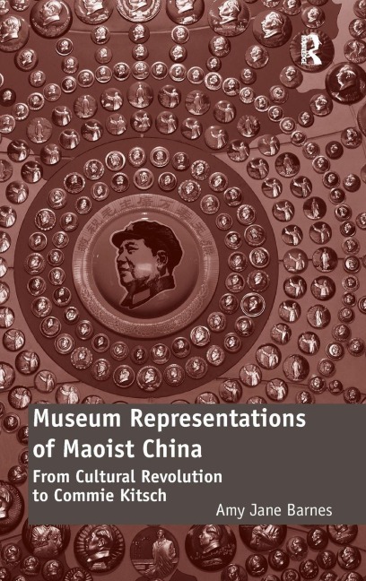 Museum Representations of Maoist China - Amy Jane Barnes