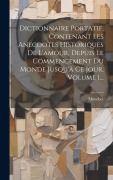 Cover-Bild zum Titel 'Dictionnaire Portatif, Contenant Les Anecdotes Historiques De L'amour, Depuis Le Commencement Du Monde Jusqu'à Ce Jour, Volume 1...' von ''