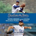 Brothers in Arms: Koufax, Kershaw, and the Dodgers' Extraordinary Pitching Tradition - Jon Weisman