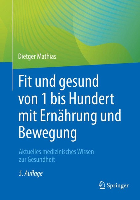 Fit und gesund von 1 bis Hundert mit Ernährung und Bewegung - Dietger Mathias