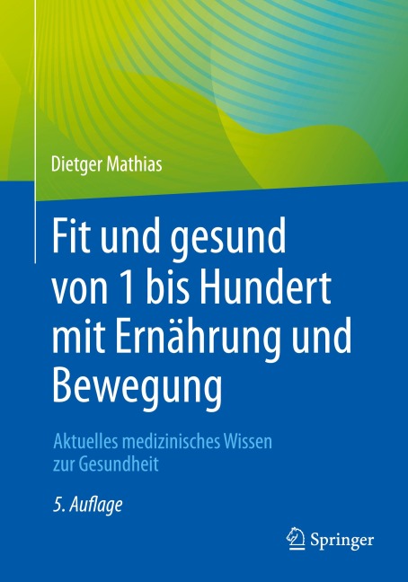 Fit und gesund von 1 bis Hundert mit Ernährung und Bewegung - Dietger Mathias