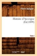 Cover-Bild zum Titel 'Histoire d'Auvergne. Tome I (Éd.1899)' von 'Pierre Audigier'