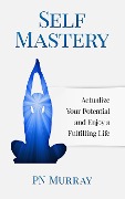 Cover-Bild zum Titel 'Self-Mastery: Actualize Your Potential and Enjoy a More Fulfilling Life' von 'Pn Murray'