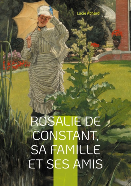 Rosalie de Constant, sa famille et ses amis Lucie Achard - Lucie Achard