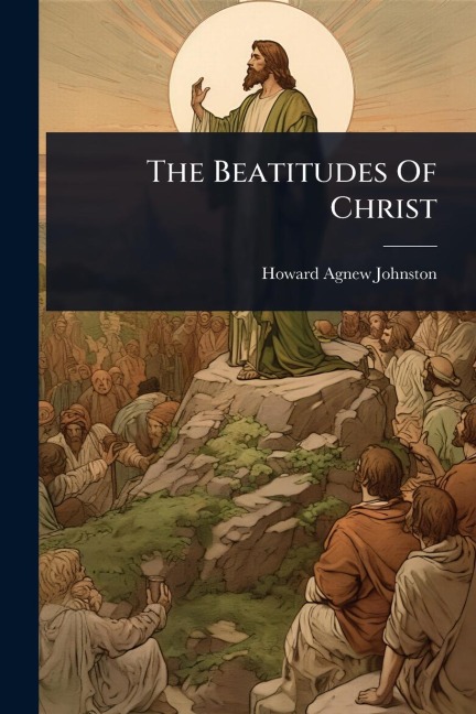 The Beatitudes Of Christ - Howard Agnew Johnston