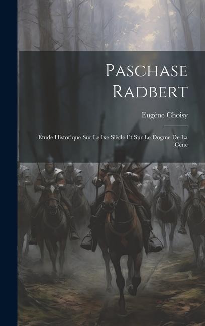 Paschase Radbert: Étude Historique Sur Le Ixe Siècle Et Sur Le Dogme De La Cène - Choisy Eugène