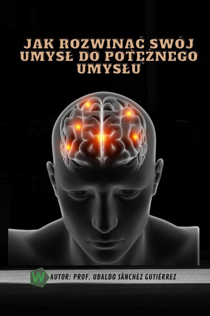 Jak rozwinąc swój umysl do potężnego umyslu - Ubaldo Sánchez Gutiérrez