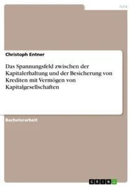 Das Spannungsfeld zwischen der Kapitalerhaltung und der Besicherung von Krediten mit Vermögen von Kapitalgesellschaften - Christoph Entner