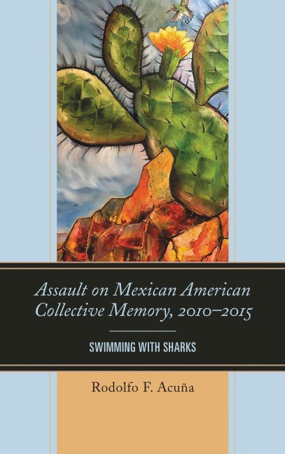 Assault on Mexican American Collective Memory, 2010-2015 - Rodolfo F. Acuña
