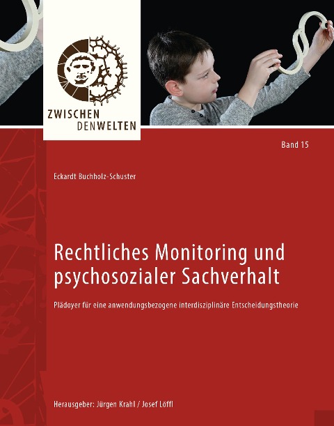 Rechtliches Monitoring und psychosozialer Sachverhalt. Plädoyer für eine anwendungsbezogene interdisziplinäre Entscheidungstheorie - Eckardt Buchholz-Schuster