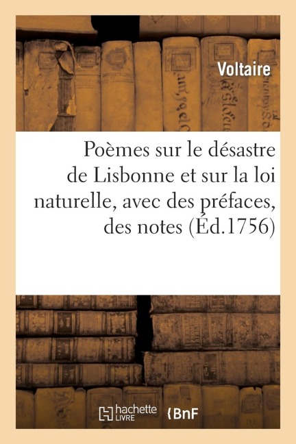 Poèmes Sur Le Désastre de Lisbonne, Et Sur La Loi Naturelle, Avec Des Préfaces, Des Notes, Etc - Voltaire