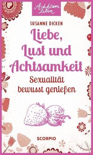 Liebe, Lust und Achtsamkeit - Susanne Dicken
