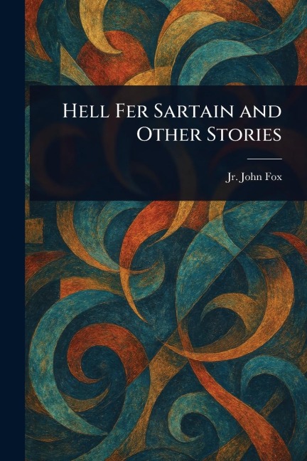 Hell Fer Sartain and Other Stories - John Fox