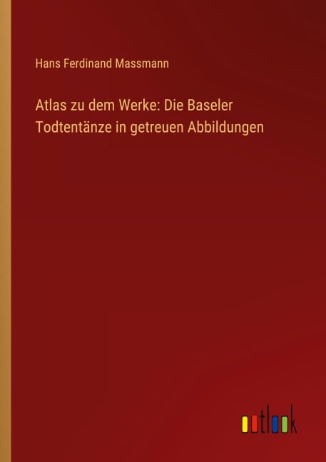 Atlas zu dem Werke: Die Baseler Todtentänze in getreuen Abbildungen - Hans Ferdinand Massmann