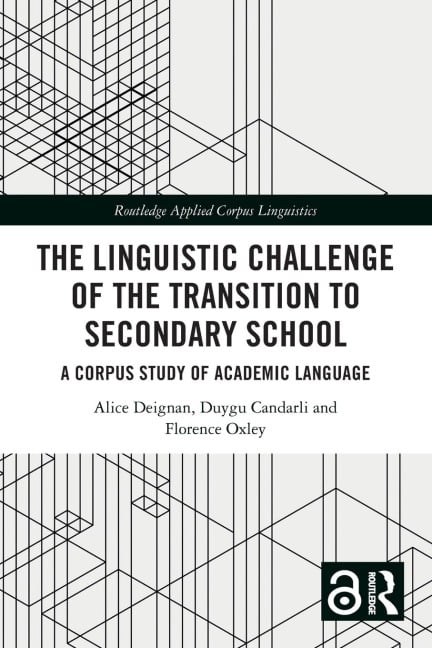 The Linguistic Challenge of the Transition to Secondary School - Alice Deignan, Duygu Candarli, Florence Oxley