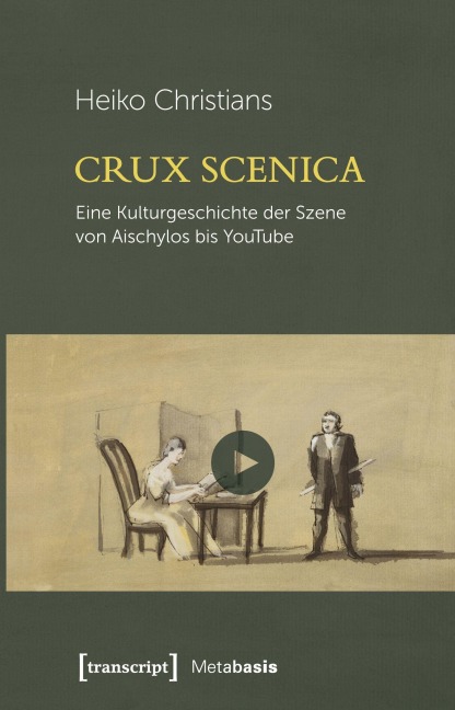 Crux Scenica - Eine Kulturgeschichte der Szene von Aischylos bis YouTube - Heiko Christians