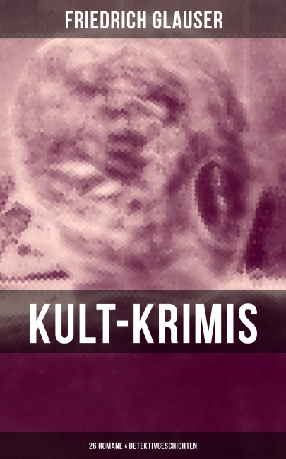 Kult-Krimis: 26 Romane & Detektivgeschichten - Friedrich Glauser