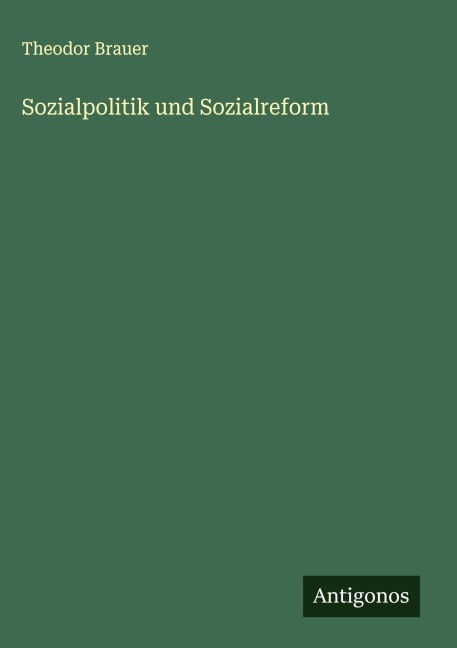 Sozialpolitik und Sozialreform - Theodor Brauer
