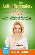 The Anti-Inflammatory Diet: Reduce Pain and Inflammation With an Effective Weight Loss Diet - Simon Halford