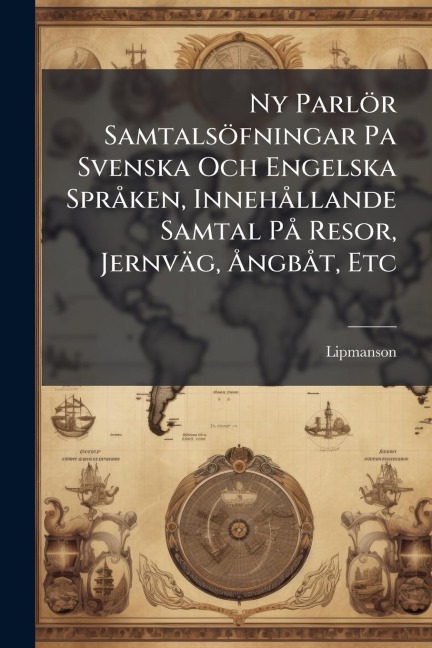 Ny Parlör Samtalsöfningar Pa Svenska Och Engelska SprÃ ken, InnehÃ llande Samtal PÃ Resor, Jernväg, Ã...ngbÃ t, Etc - 