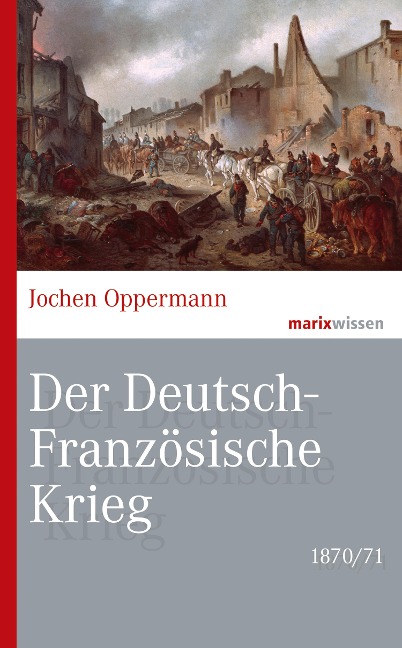 Der Deutsch-Französische Krieg: 1870/71 - Jochen Oppermann
