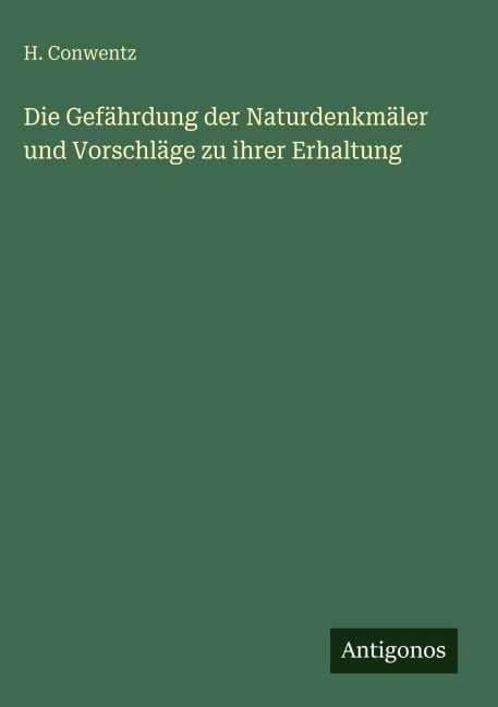 Die Gefährdung der Naturdenkmäler und Vorschläge zu ihrer Erhaltung - H. Conwentz