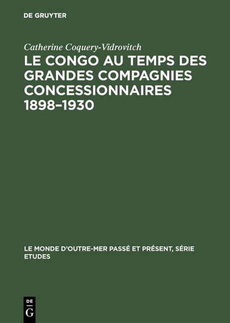 Le Congo au temps des grandes compagnies concessionnaires 1898-1930 - Catherine Coquery-Vidrovitch