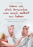 Cover-Bild zum Titel 'Wenn ich dich brauche, um mich selbst zu lieben' von 'Kati Körner'